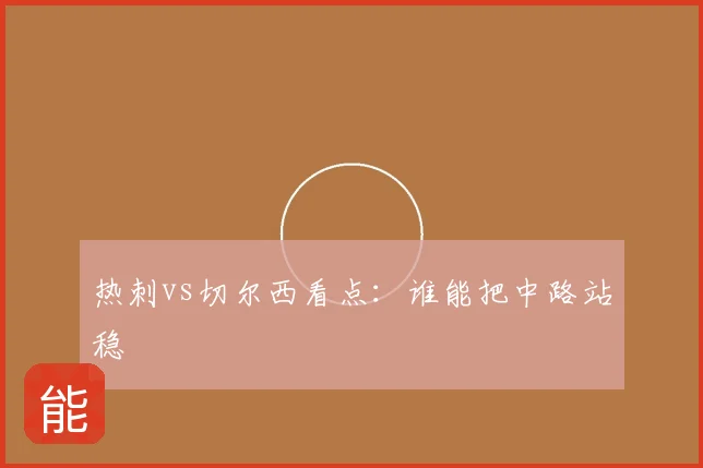热刺vs切尔西看点：谁能把中路站稳