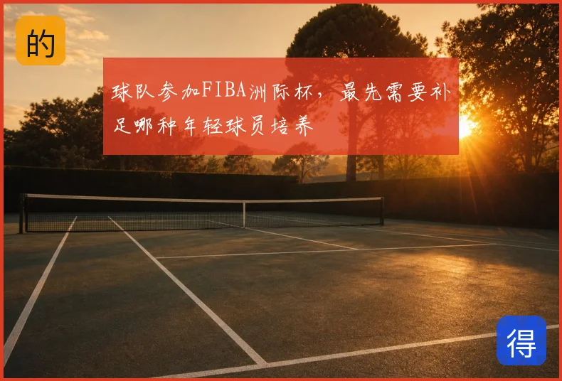 球队参加FIBA洲际杯,最先需要补足哪种年轻球员培养