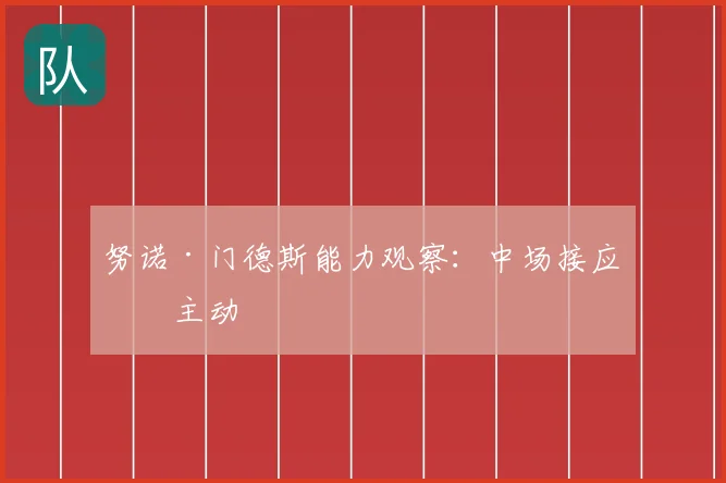 努诺·门德斯能力观察:中场接应争主动