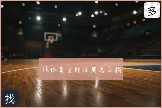 tk体育立即注册怎么找